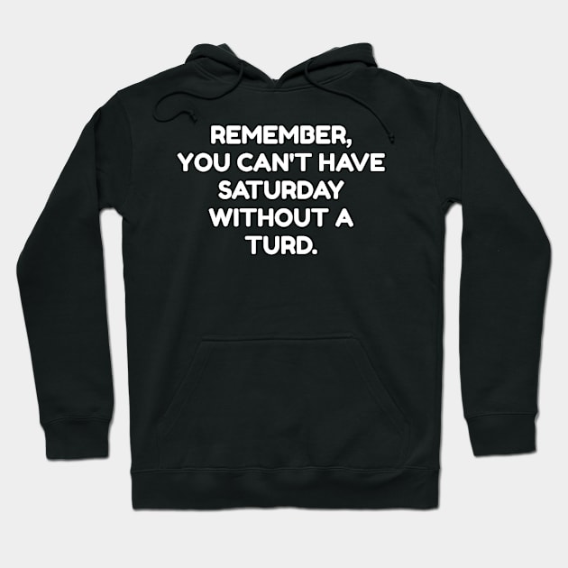 You Can't Have Saturday Without Turd Hoodie by Muzehack